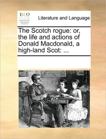 The Scotch rogue : or, the life and actions of Donald Macdonald, a high-land Scot: ...