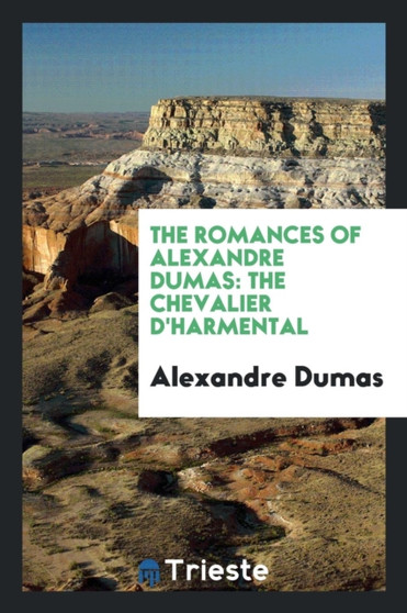 The Romances of Alexandre Dumas : The Chevalier d'Harmental by Alexandre Dumas - Paperback