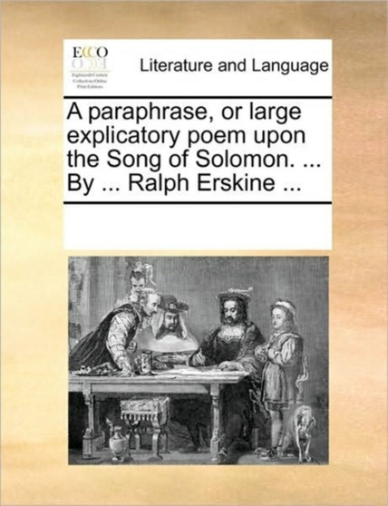 A paraphrase, or large explicatory poem upon the Song of Solomon. ... By ... Ralph Erskine ...