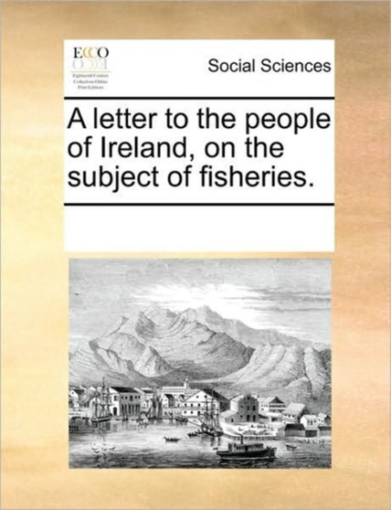 A letter to the people of Ireland, on the subject of fisheries.
