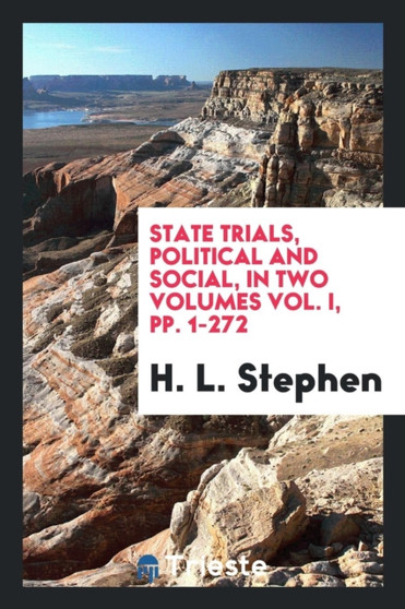 State Trials, Political and Social, in Two Volumes Vol. I, Pp. 1-272 by H L Stephen - Paperback