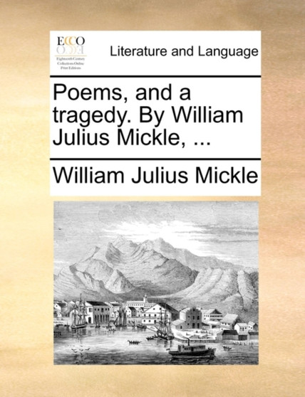 Poems, and a tragedy. By William Julius Mickle, ...