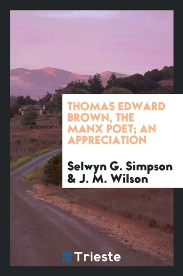 Thomas Edward Brown, the Manx Poet; An Appreciation by Selwyn G Simpson - Paperback