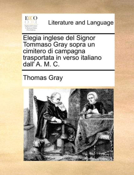 Elegia inglese del Signor Tommaso Gray sopra un cimitero di campagna trasportata in verso italiano dall' A. M. C.