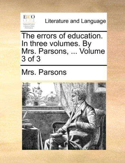 The errors of education. In three volumes. By Mrs. Parsons, ... Volume 3 of 3