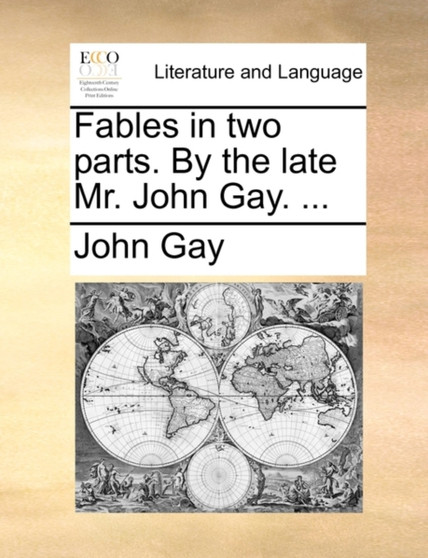 Fables in Two Parts. by the Late Mr. John Gay. ...