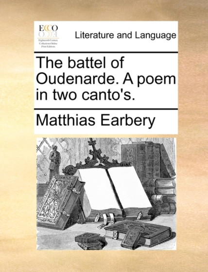 The Battel of Oudenarde. a Poem in Two Canto's.