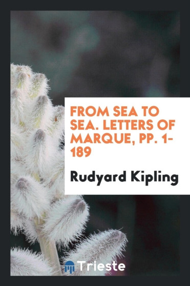 From Sea to Sea. Letters of Marque, Pp. 1-189 by Rudyard Kipling - Paperback