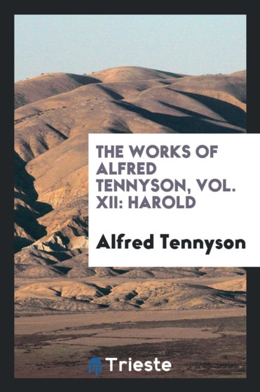The Works of Alfred Tennyson, Vol. XII : Harold by Lord Alfred Tennyson - Paperback