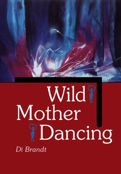 Wild Mother Dancing : Maternal Narrative in Canadian Literature