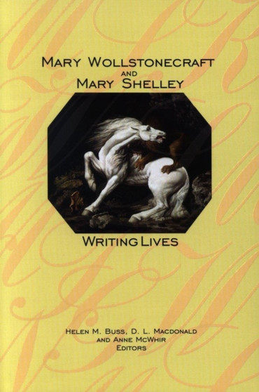 Mary Wollstonecraft and Mary Shelley : Writing Lives