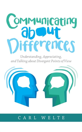 Communicating About Differences : Understanding, Appreciating, and Talking About Divergent Points of View