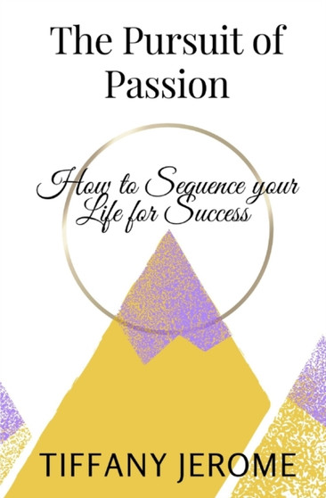 The Pursuit of Passion : How to Sequence your Life for Success
