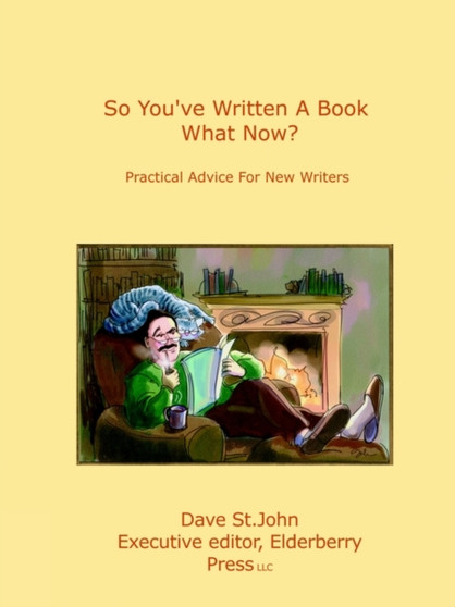 So You'Ve Written A Book: Practical Advice for the New Writer