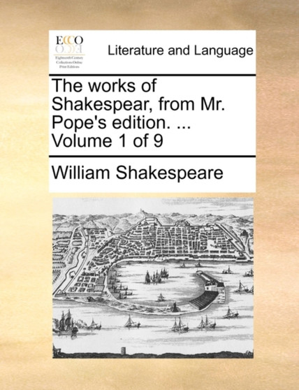 The Works of Shakespear, from Mr. Pope's Edition. ... Volume 1 of 9