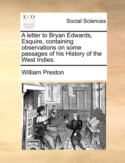 A Letter to Bryan Edwards, Esquire, Containing Observations on Some Passages of His History of the West Indies.