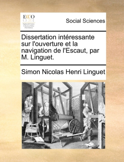 Dissertation Intressante Sur L'Ouverture Et La Navigation de L'Escaut, Par M. Linguet.