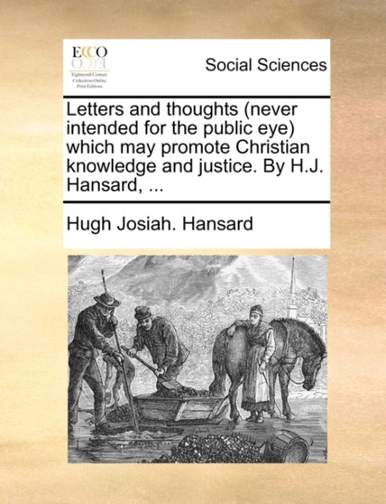 Letters and Thoughts (Never Intended for the Public Eye) Which May Promote Christian Knowledge and Justice. by H.J. Hansard, ...