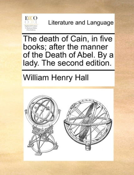 The Death of Cain, in Five Books; After the Manner of the Death of Abel. by a Lady. the Second Edition.