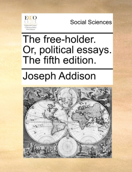 The Free-Holder. Or, Political Essays. the Fifth Edition.