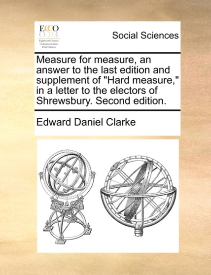 Measure for Measure, an Answer to the Last Edition and Supplement of Hard Measure," in a Letter to the Electors of Shrewsbury. Second Edition.