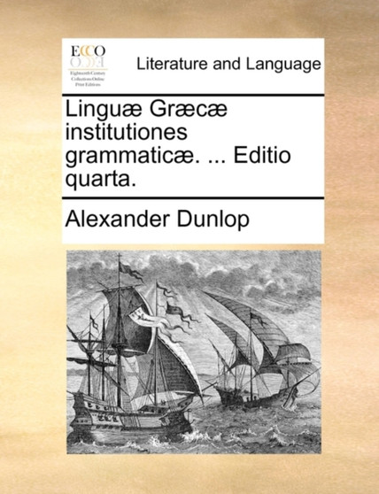 Lingu] Gr]c] Institutiones Grammatic]. ... Editio Quarta.