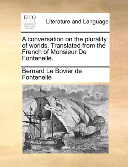 A Conversation on the Plurality of Worlds. Translated from the French of Monsieur de Fontenelle.