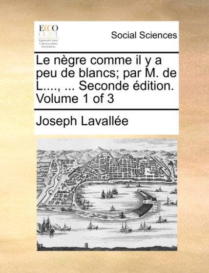 Le Negre Comme Il y a Peu de Blancs; Par M. de L...., ... Seconde Edition. Volume 1 of 3