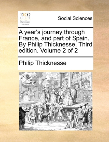 A Year's Journey Through France, and Part of Spain. by Philip Thicknesse. Third Edition. Volume 2 of 2