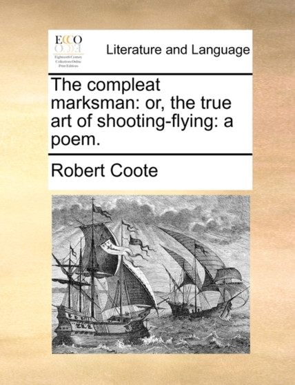 The Compleat Marksman : Or, the True Art of Shooting-Flying: A Poem.