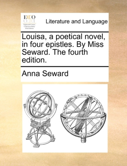Louisa, a Poetical Novel, in Four Epistles. by Miss Seward. the Fourth Edition.