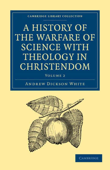 A History of the Warfare of Science with Theology in Christendom : Volume 2