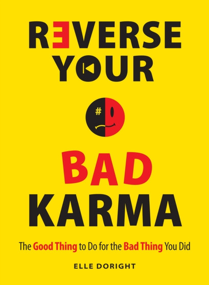 Reverse Your Bad Karma : The Good Thing to Do for the Bad Thing You Did by Elle Doright - Paperback