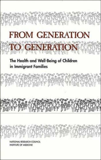 From Generation to Generation : The Health and Well-Being of Children in Immigrant Families
