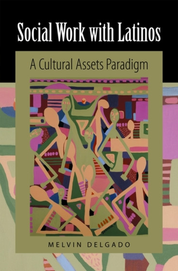 Social Work with Latinos : A Cultural Assets Paradigm