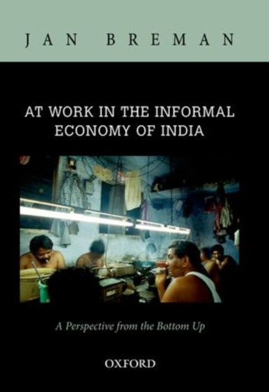 At Work in the Informal Economy of India : A Perspective from the Bottom Up