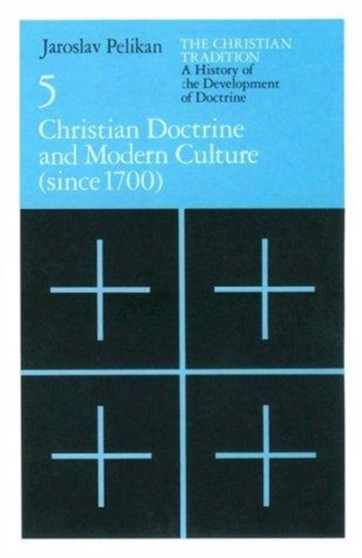 Christian Tradition : A History of the Development of Doctrine Christian Doctrine and Modern Culture (Since 1700) v. 5 : 5