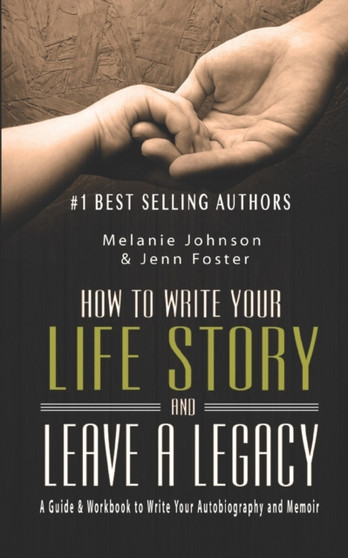 How to Write Your Life Story and Leave a Legacy : A Story Starter Guide & Workbook to Write your Autobiography and Memoir : 2 How to Write Your Life Story and Leave a Legacy : A Story Starter Guide & Workbook to Write your Autobiography and Memoir : 2