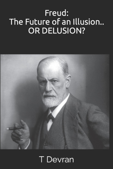 Freud : The Future of an Illusion.. OR DELUSION?