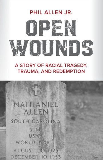 Open Wounds : A Story of Racial Tragedy, Trauma, and Redemption