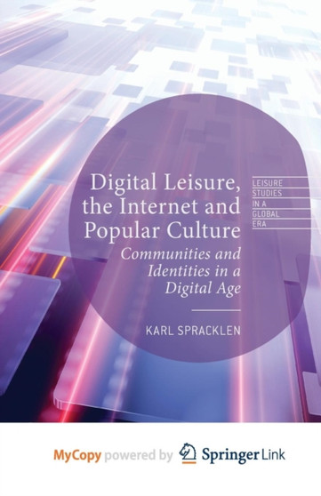 Digital Leisure, the Internet and Popular Culture : Communities and Identities in a Digital Age