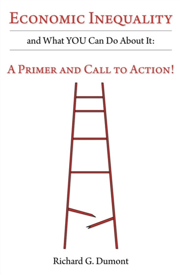Economic Inequality and What You Can Do about It : A Primer and Call to Action!