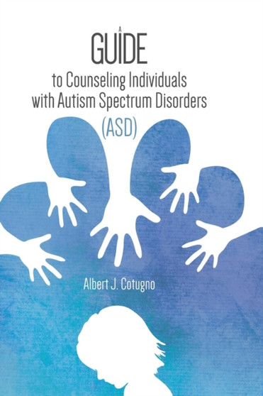 A Guide to Counseling Individuals with Autism Spectrum Disorders (Asd)