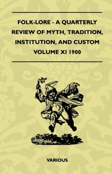 Folk-Lore - A Quarterly Review Of Myth, Tradition, Institution, And Custom - Volume XI 1900