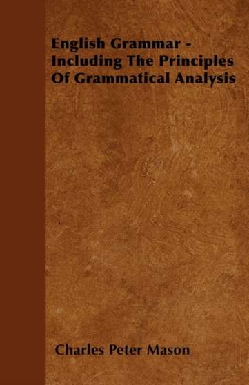 English Grammar - Including The Principles Of Grammatical Analysis