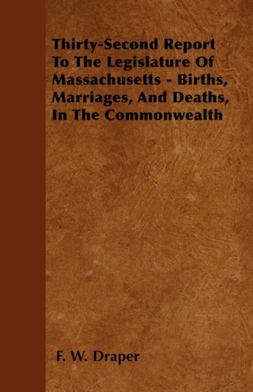 Thirty-Second Report To The Legislature Of Massachusetts - Births, Marriages, And Deaths, In The Commonwealth