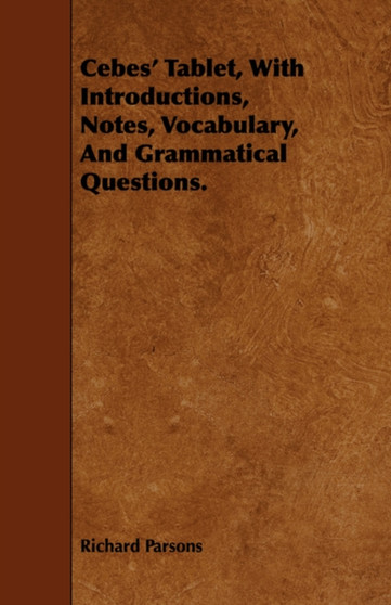 Cebes' Tablet, With Introductions, Notes, Vocabulary, And Grammatical Questions.