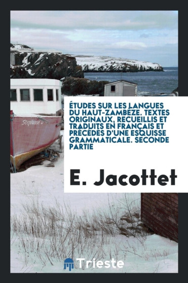 tudes Sur Les Langues Du Haut-Zamb ze. Textes Originaux, Recueillis Et Traduits En Fran ais Et Pr c d s d'Une Esquisse Grammaticale. Seconde Partie by E Jacottet - Paperback