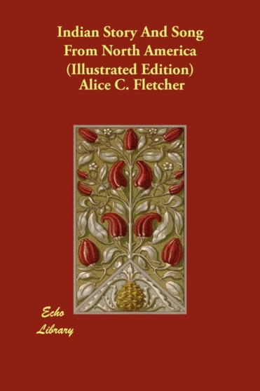 Indian Story And Song From North America (Illustrated Edition)