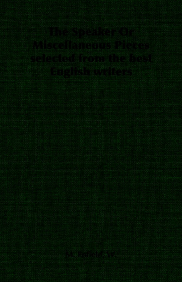 The Speaker Or Miscellaneous Pieces Selected from the Best English Writers